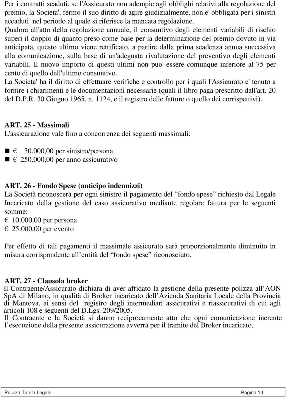 Qualora all'atto della regolazione annuale, il consuntivo degli elementi variabili di rischio superi il doppio di quanto preso come base per la determinazione del premio dovuto in via anticipata,