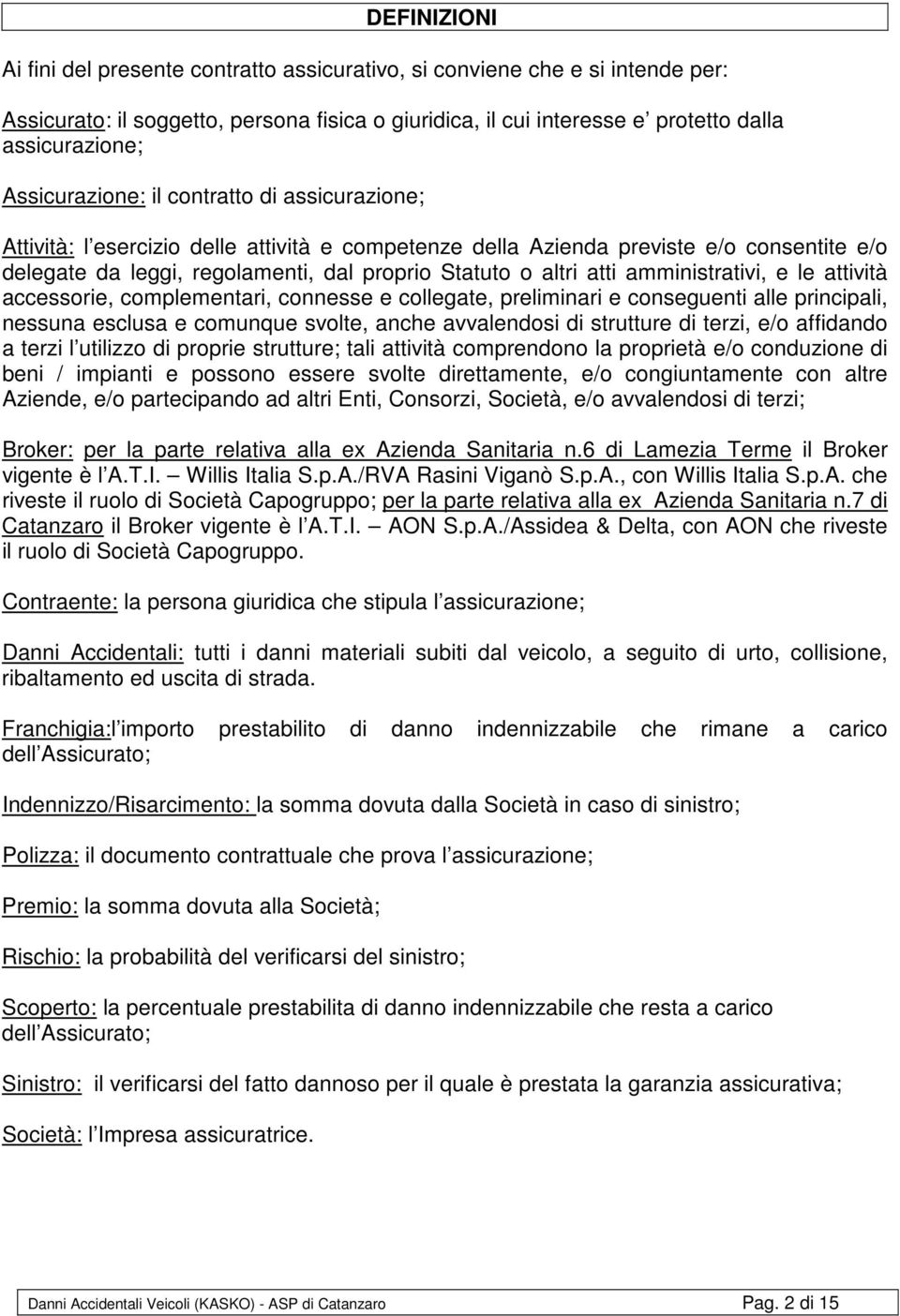 atti amministrativi, e le attività accessorie, complementari, connesse e collegate, preliminari e conseguenti alle principali, nessuna esclusa e comunque svolte, anche avvalendosi di strutture di