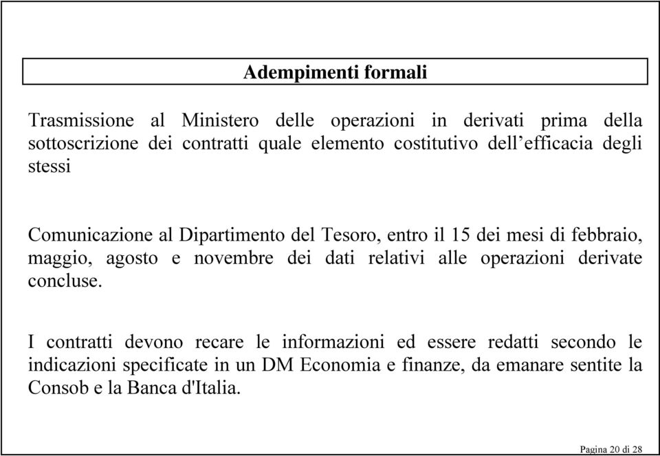 maggio, agosto e novembre dei dati relativi alle operazioni derivate concluse.