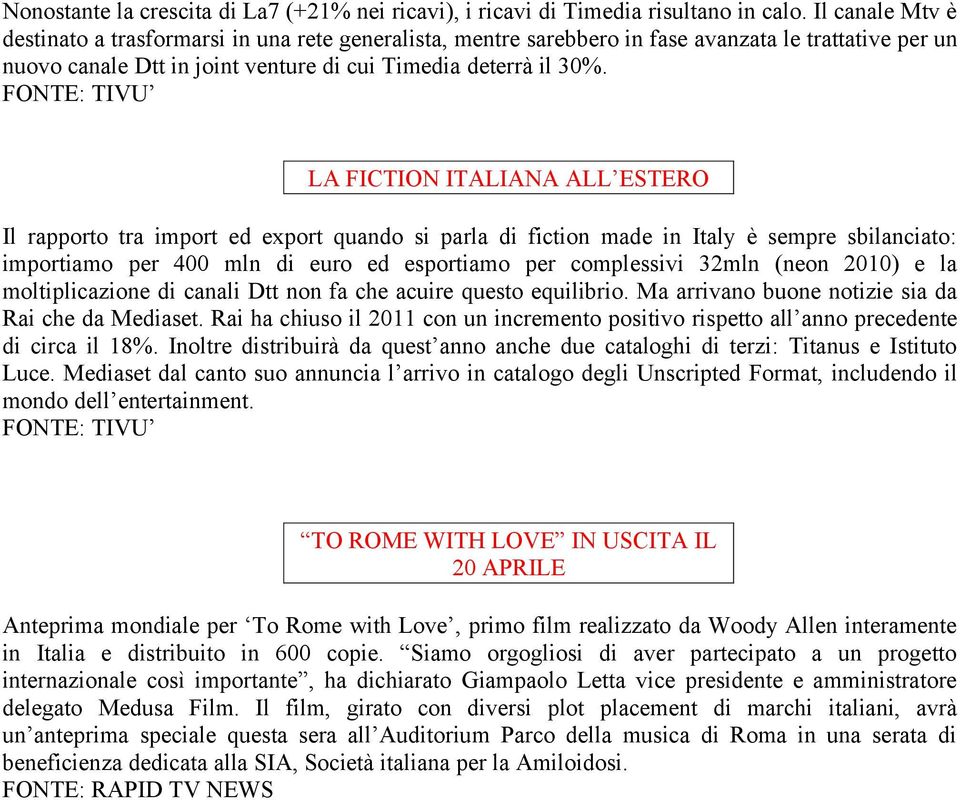 LA FICTION ITALIANA ALL ESTERO Il rapporto tra import ed export quando si parla di fiction made in Italy è sempre sbilanciato: importiamo per 400 mln di euro ed esportiamo per complessivi 32mln (neon