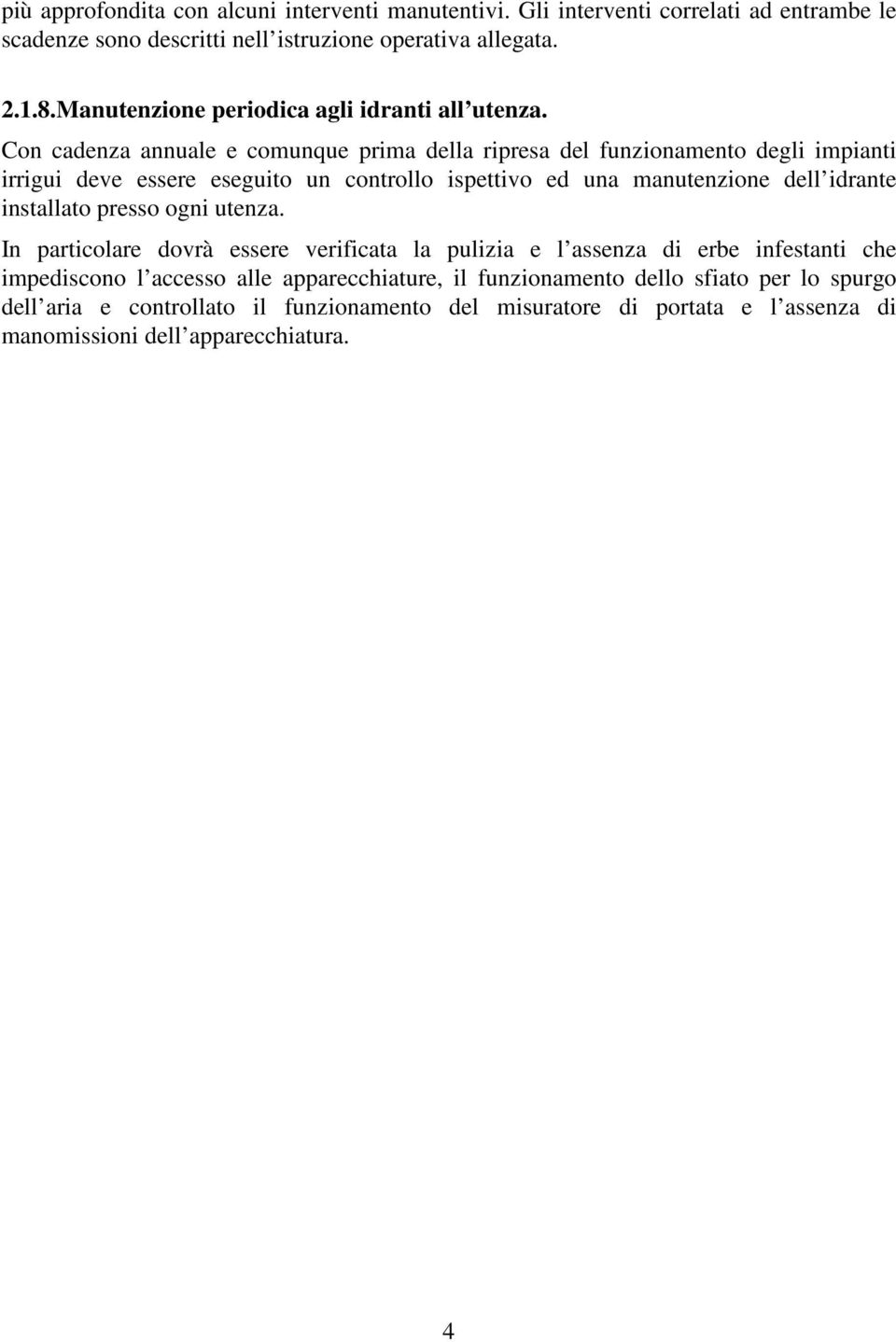 Con cadenza annuale e comunque prima della ripresa del funzionamento degli impianti irrigui deve essere eseguito un controllo ispettivo ed una manutenzione dell idrante