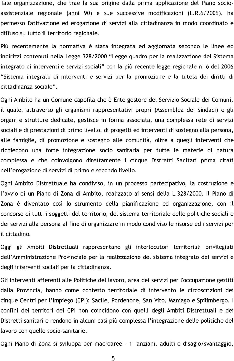 Più recentemente la normativa è stata integrata ed aggiornata secondo le linee ed indirizzi contenuti nella Legge 328/2000 Legge quadro per la realizzazione del Sistema integrato di interventi e