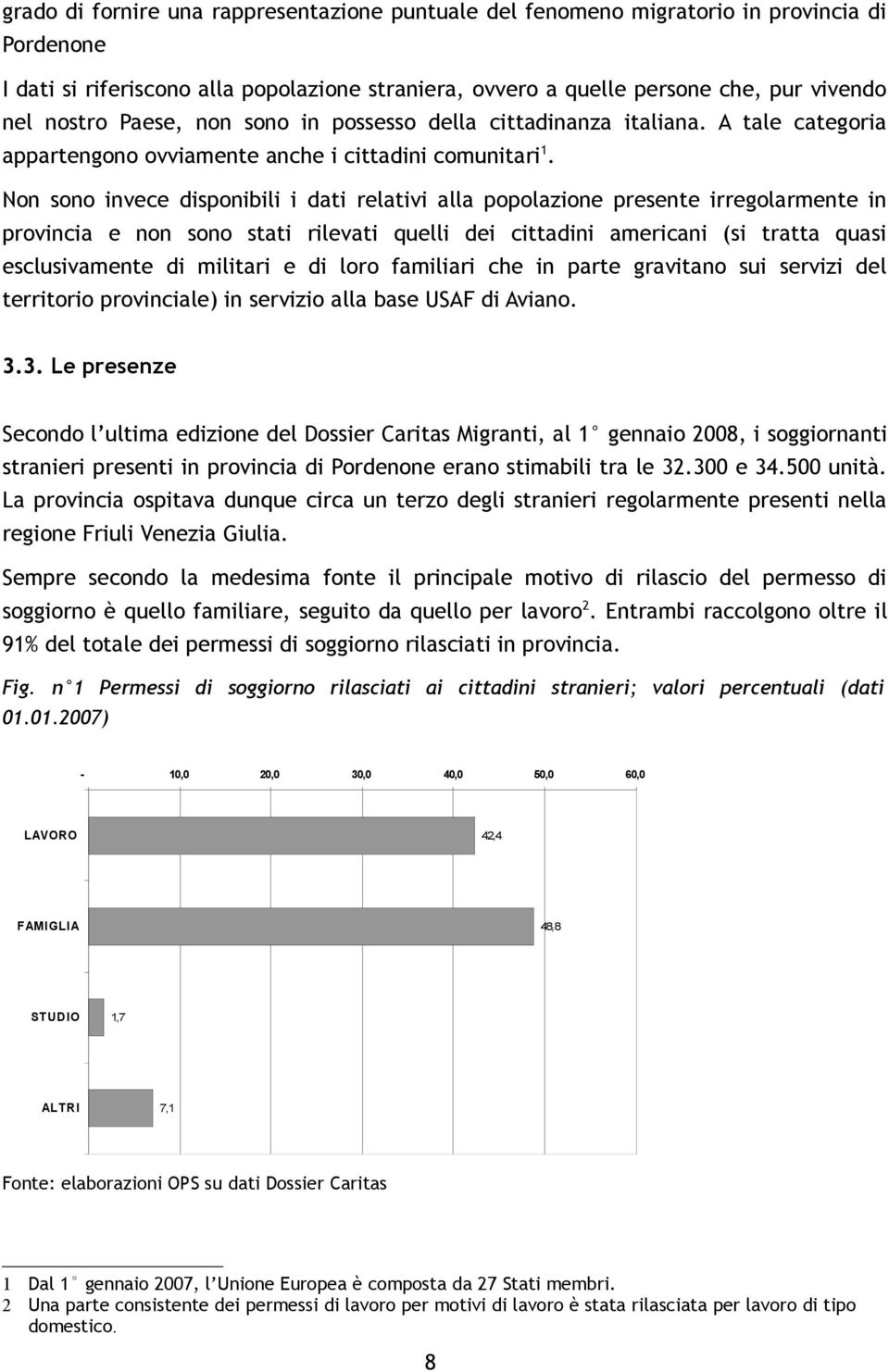 Non sono invece disponibili i dati relativi alla popolazione presente irregolarmente in provincia e non sono stati rilevati quelli dei cittadini americani (si tratta quasi esclusivamente di militari