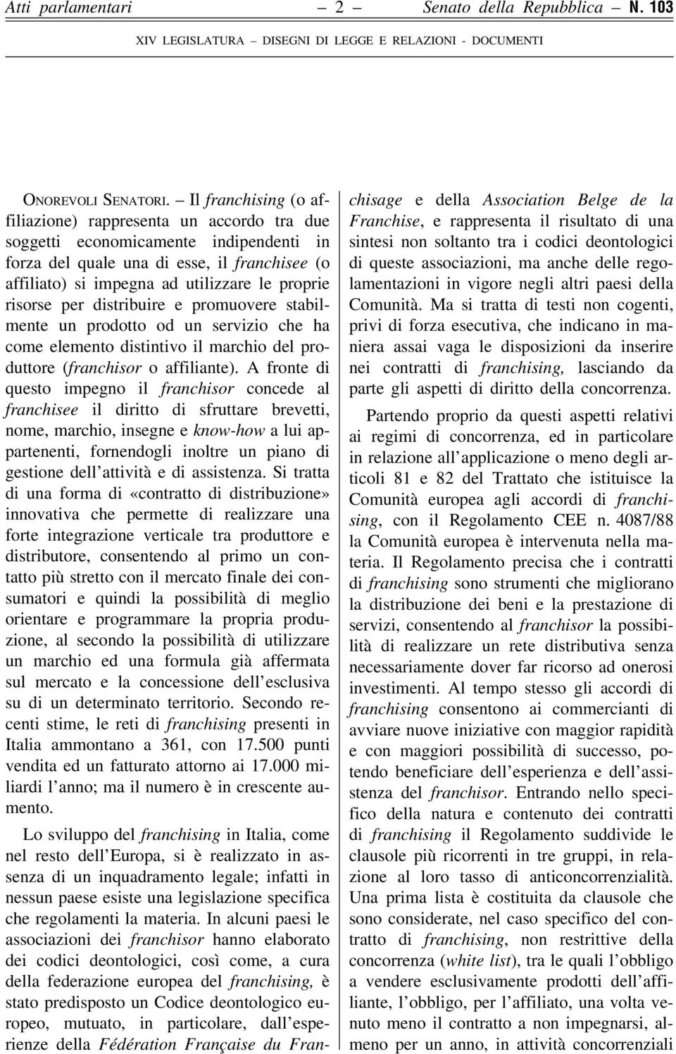 risorse per distribuire e promuovere stabilmente un prodotto od un servizio che ha come elemento distintivo il marchio del produttore (franchisor o affiliante).