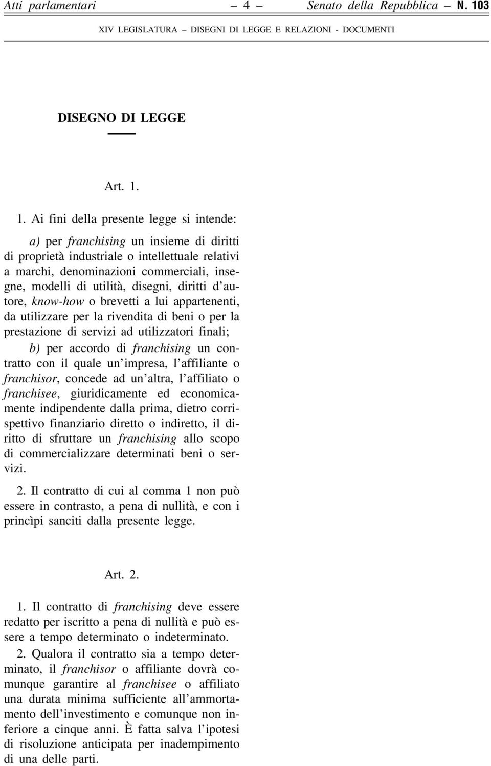 1. Ai fini della presente legge si intende: a) per franchising un insieme di diritti di proprietaá industriale o intellettuale relativi a marchi, denominazioni commerciali, insegne, modelli di