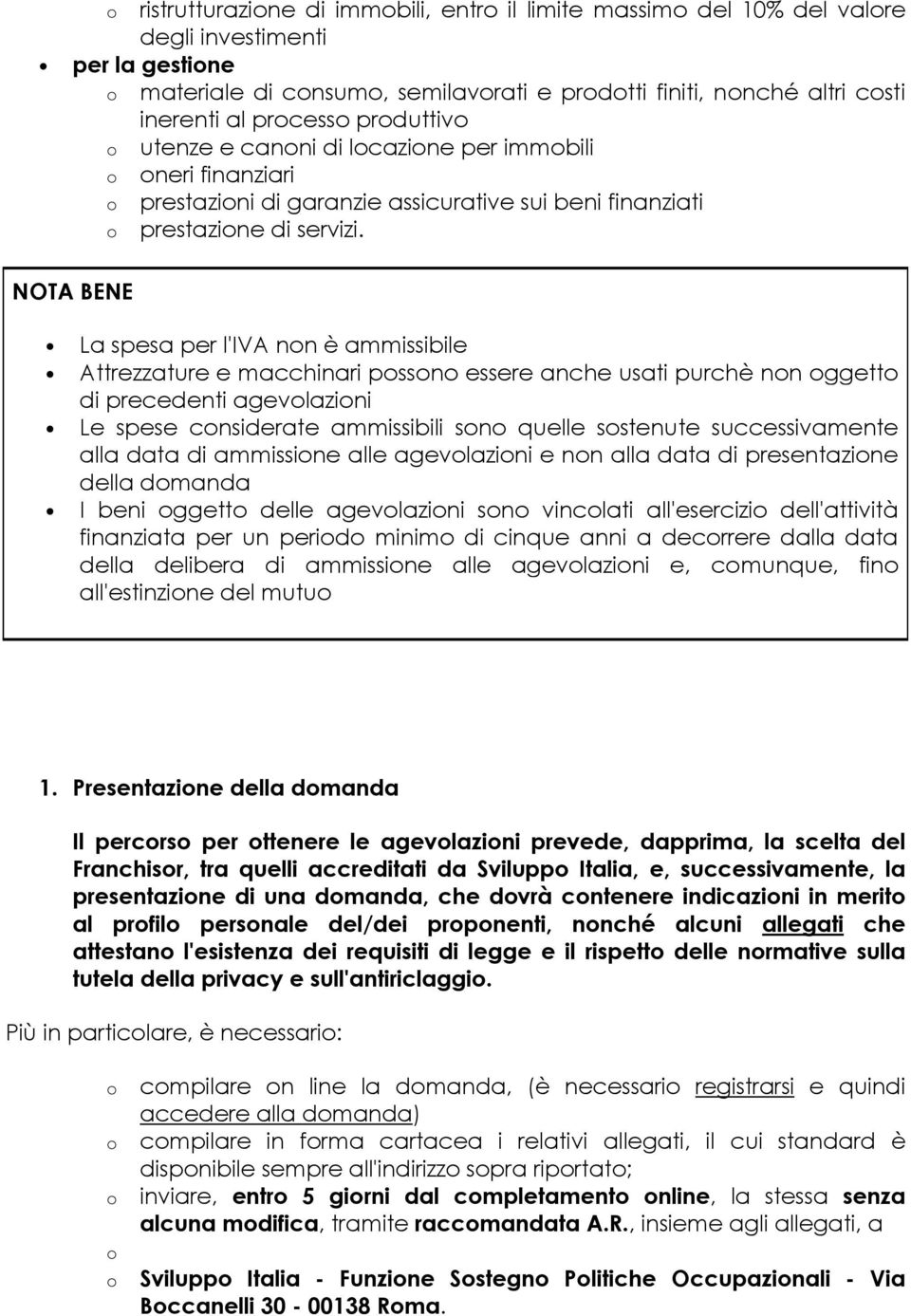 NOTA BENE La spesa per l'iva nn è ammissibile Attrezzature e macchinari pssn essere anche usati purchè nn ggett di precedenti agevlazini Le spese cnsiderate ammissibili sn quelle sstenute