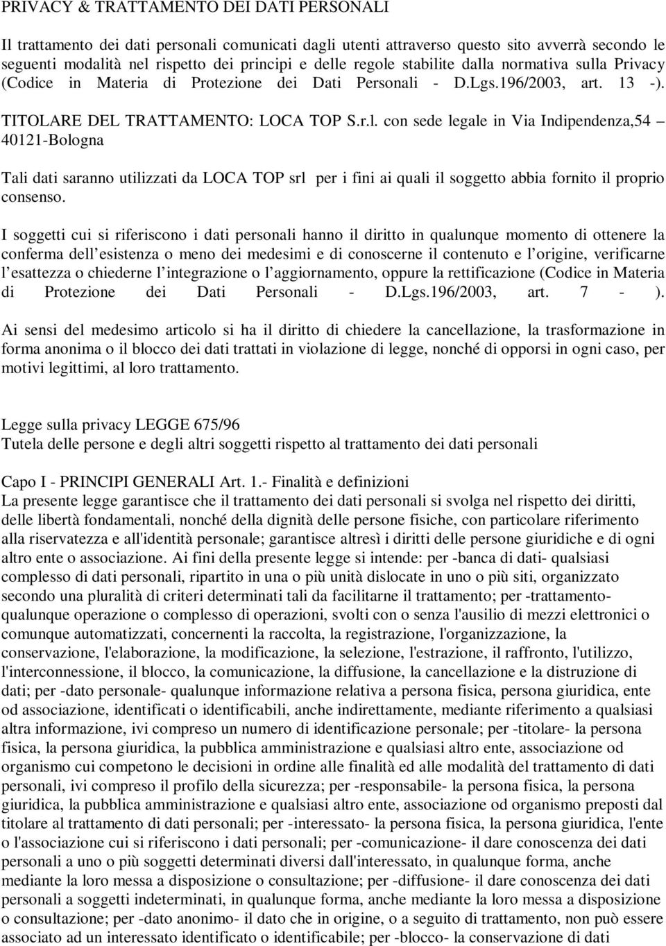 I soggetti cui si riferiscono i dati personali hanno il diritto in qualunque momento di ottenere la conferma dell esistenza o meno dei medesimi e di conoscerne il contenuto e l origine, verificarne l