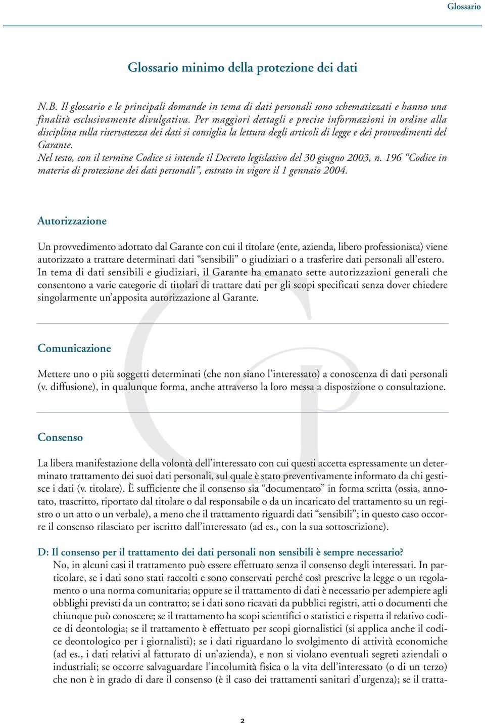 Nel testo, con il termine Codice si intende il Decreto legislativo del 30 giugno 2003, n. 196 Codice in materia di protezione dei dati personali, entrato in vigore il 1 gennaio 2004.