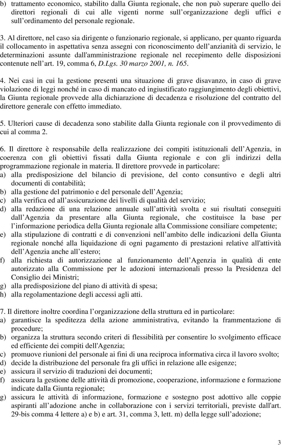 Al direttore, nel caso sia dirigente o funzionario regionale, si applicano, per quanto riguarda il collocamento in aspettativa senza assegni con riconoscimento dell anzianità di servizio, le