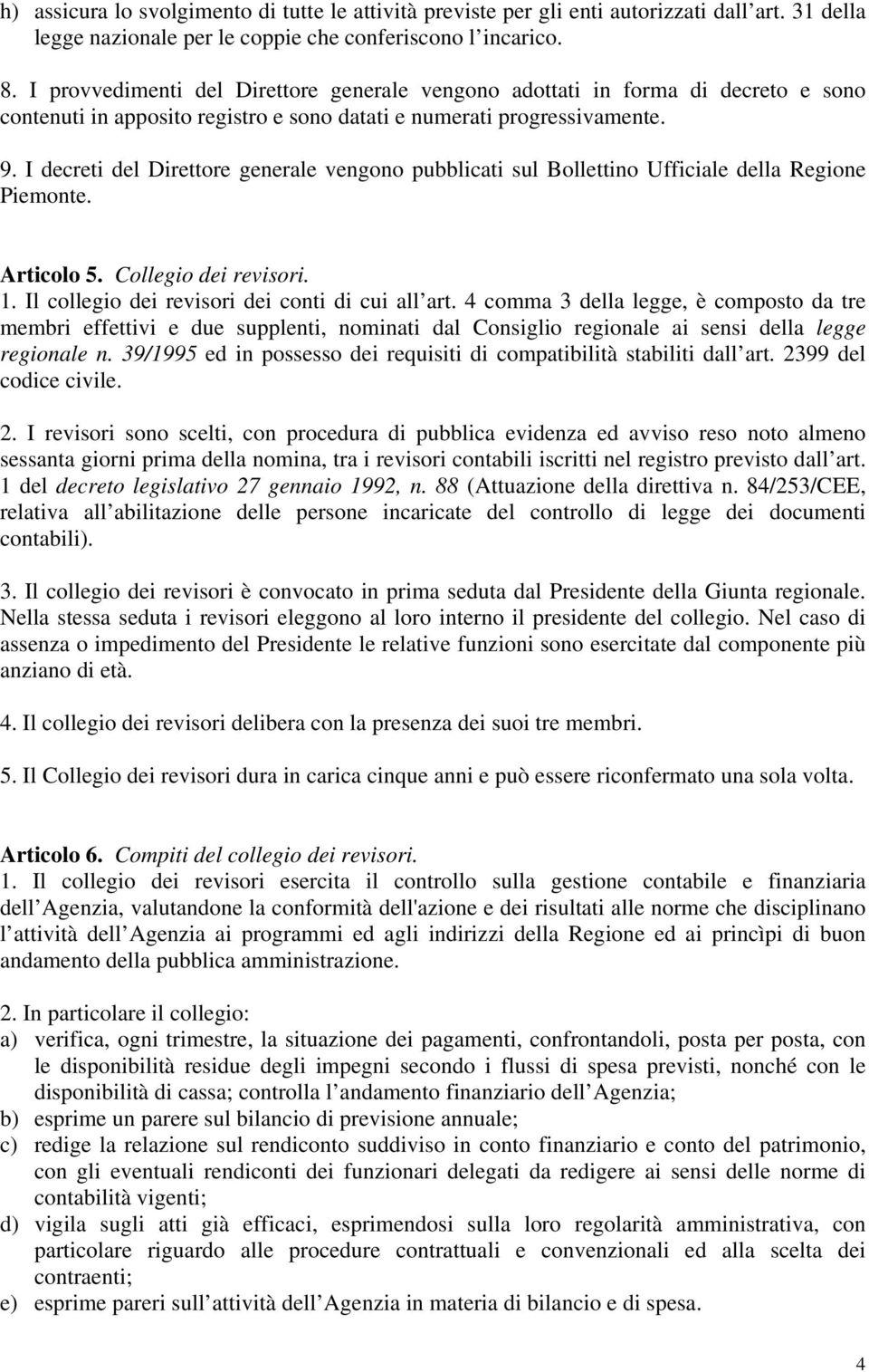 I decreti del Direttore generale vengono pubblicati sul Bollettino Ufficiale della Regione Piemonte. Articolo 5. Collegio dei revisori. 1. Il collegio dei revisori dei conti di cui all art.