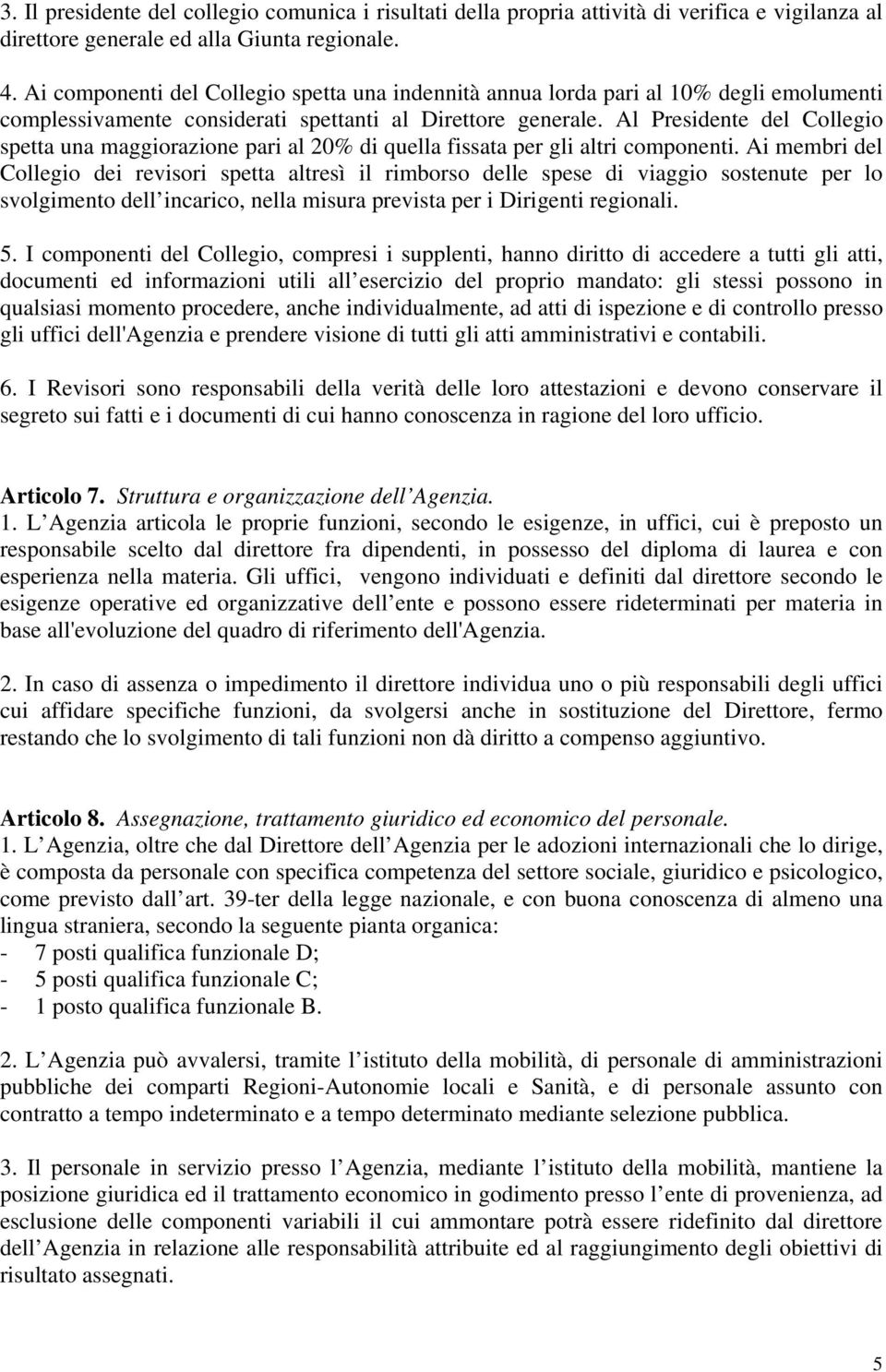 Al Presidente del Collegio spetta una maggiorazione pari al 20% di quella fissata per gli altri componenti.