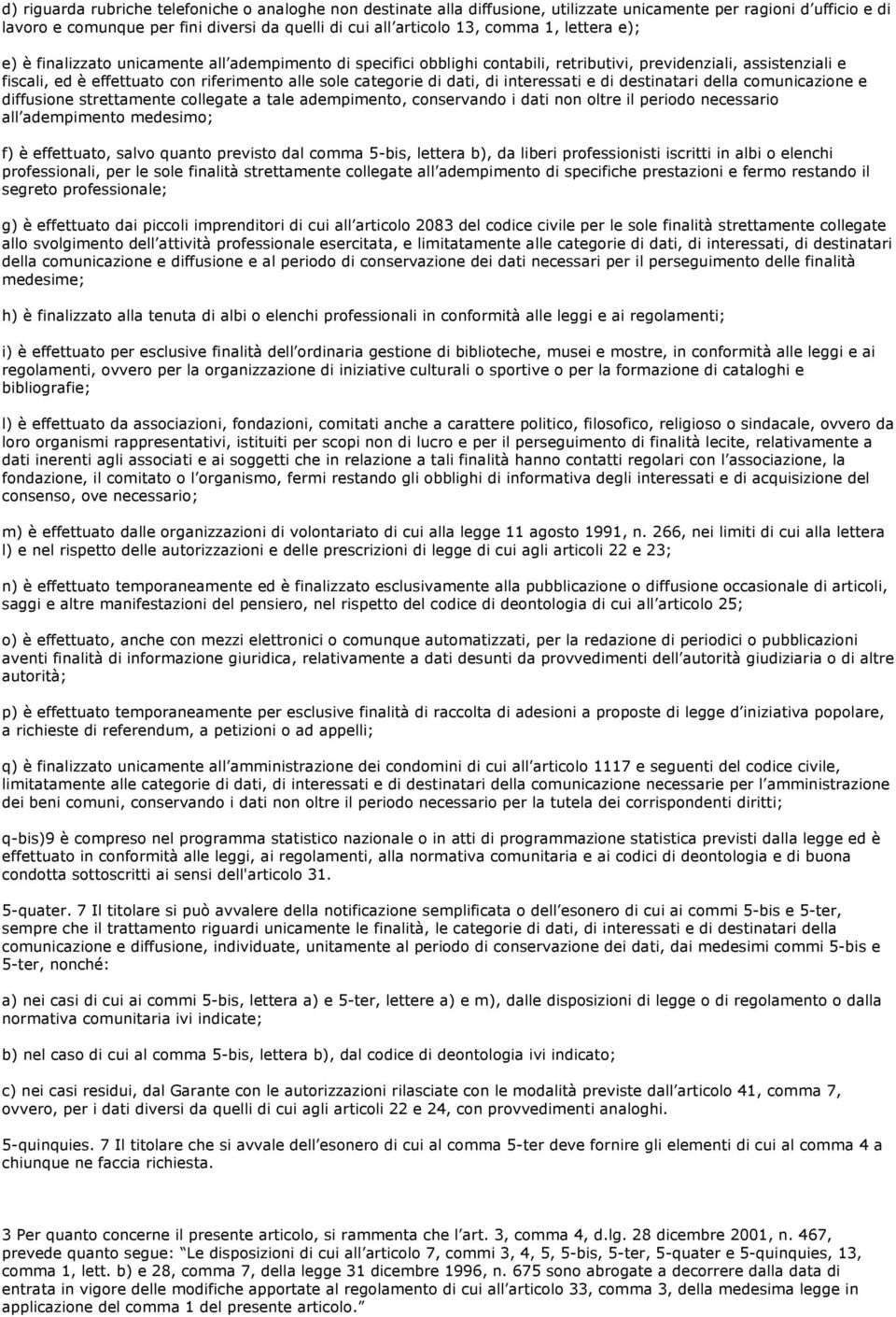 dati, di interessati e di destinatari della comunicazione e diffusione strettamente collegate a tale adempimento, conservando i dati non oltre il periodo necessario all adempimento medesimo; f) è