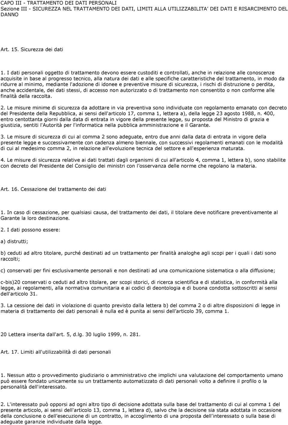 caratteristiche del trattamento, in modo da ridurre al minimo, mediante l'adozione di idonee e preventive misure di sicurezza, i rischi di distruzione o perdita, anche accidentale, dei dati stessi,