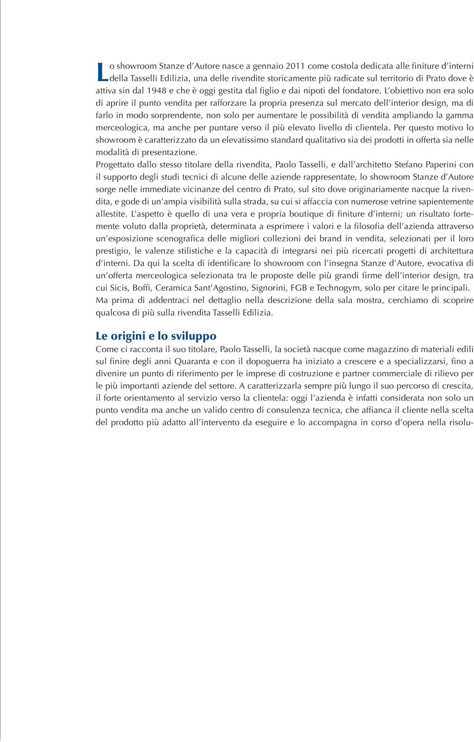 L obiettivo non era solo di aprire il punto vendita per rafforzare la propria presenza sul mercato dell interior design, ma di farlo in modo sorprendente, non solo per aumentare le possibilità di