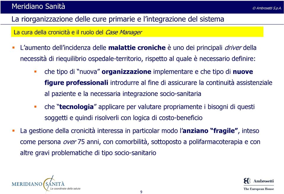 di assicurare la continuità assistenziale al paziente e la necessaria integrazione socio-sanitaria che tecnologia applicare per valutare propriamente i bisogni di questi soggetti e quindi risolverli