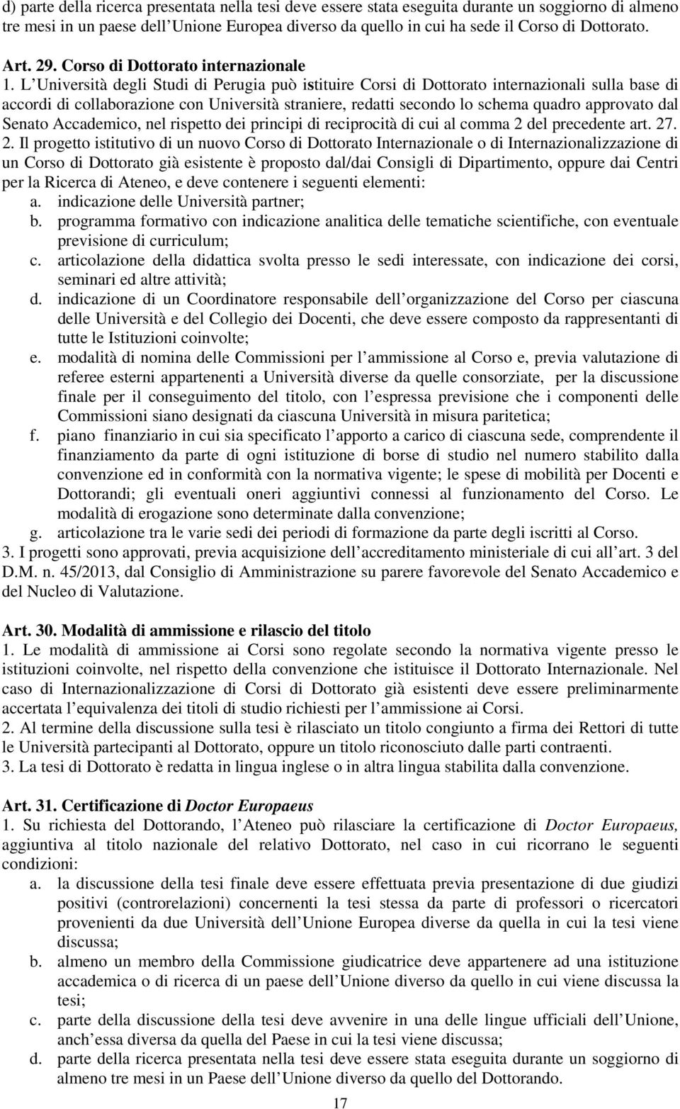 L Università degli Studi di Perugia può istituire Corsi di Dottorato internazionali sulla base di accordi di collaborazione con Università straniere, redatti secondo lo schema quadro approvato dal