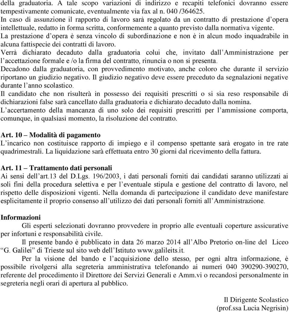 La prestazione d opera è senza vincolo di subordinazione e non è in alcun modo inquadrabile in alcuna fattispecie dei contratti di lavoro.