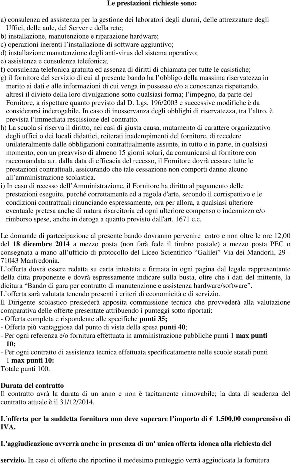 telefonica; f) consulenza telefonica gratuita ed assenza di diritti di chiamata per tutte le casistiche; g) il fornitore del servizio di cui al presente bando ha l obbligo della massima riservatezza