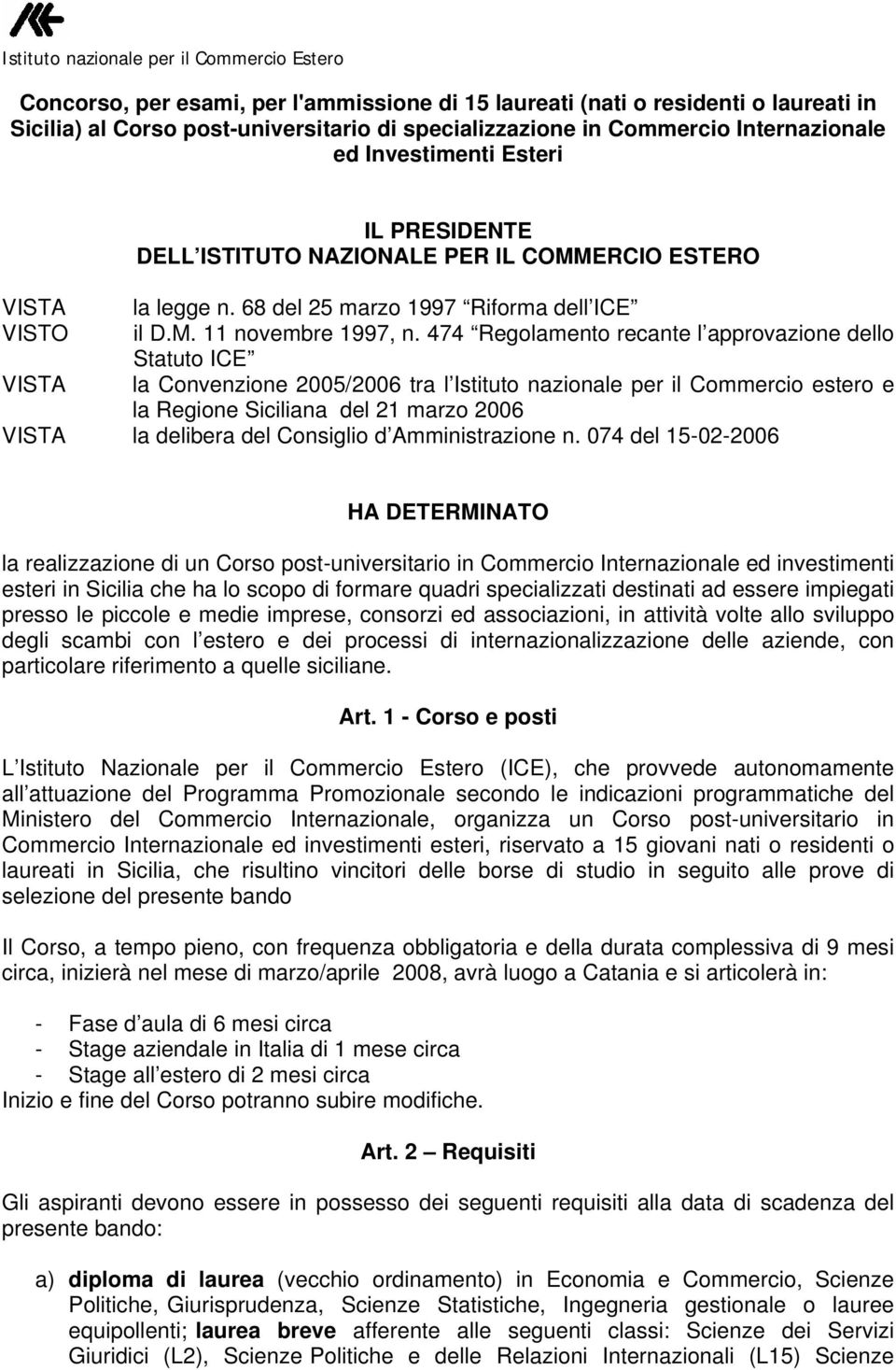 474 Regolamento recante l approvazione dello Statuto ICE VISTA la Convenzione 2005/2006 tra l Istituto nazionale per il Commercio estero e la Regione Siciliana del 21 marzo 2006 VISTA la delibera del