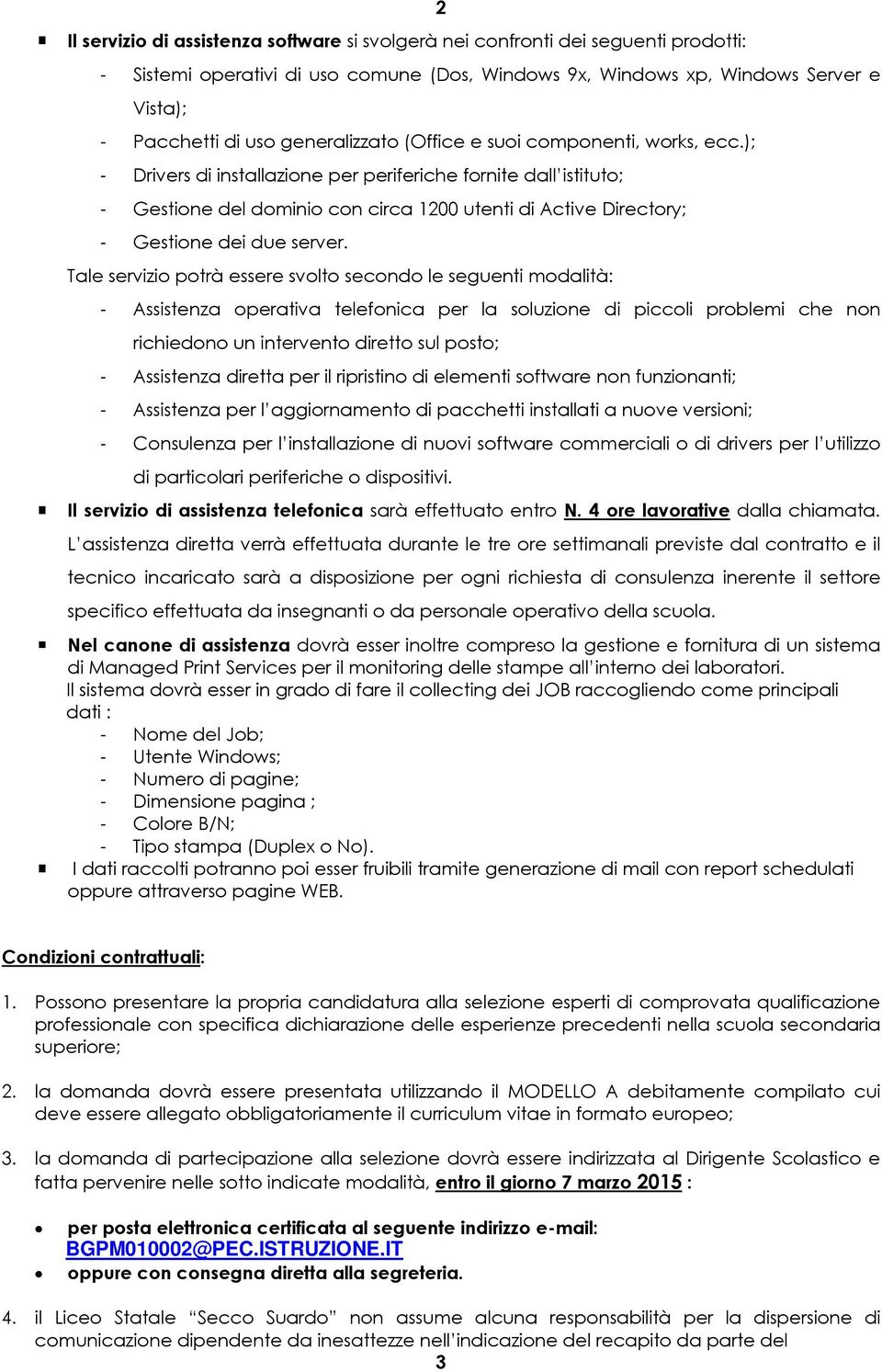 ); - Drivers di installazione per periferiche fornite dall istituto; - Gestione del dominio con circa 1200 utenti di Active Directory; - Gestione dei due server.