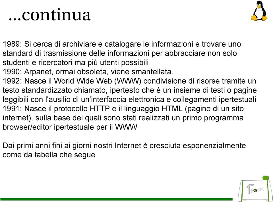 1992: Nasce il World Wide Web (WWW) condivisione di risorse tramite un testo standardizzato chiamato, ipertesto che è un insieme di testi o pagine leggibili con l'ausilio di un'interfaccia