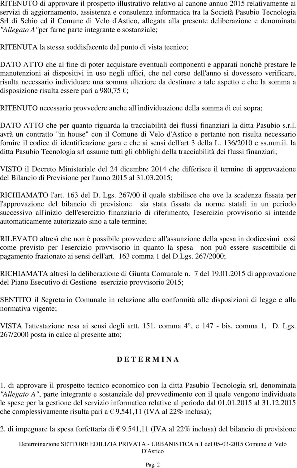 tecnico; DATO ATTO che al fine di poter acquistare eventuali componenti e apparati nonchè prestare le manutenzioni ai dispositivi in uso negli uffici, che nel corso dell'anno si dovessero verificare,