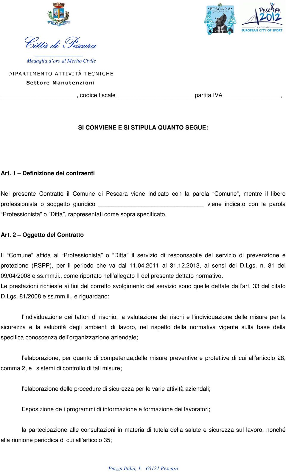 rappresentati cme spra specificat. Art. 2 Oggett del Cntratt Il Cmune affida al Prfessinista Ditta il servizi di respnsabile del servizi di prevenzine e prtezine (RSPP), per il perid che va dal 11.04.