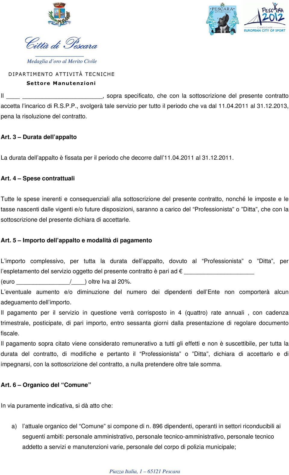 3 Durata dell appalt La durata dell appalt è fissata per il perid che decrre dall 11.04.2011 al 31.12.2011. Art.