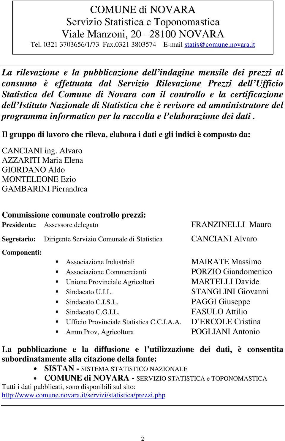 certificazione dell Istituto Nazionale di Statistica che è revisore ed amministratore del programma informatico per la raccolta e l elaborazione dei dati.