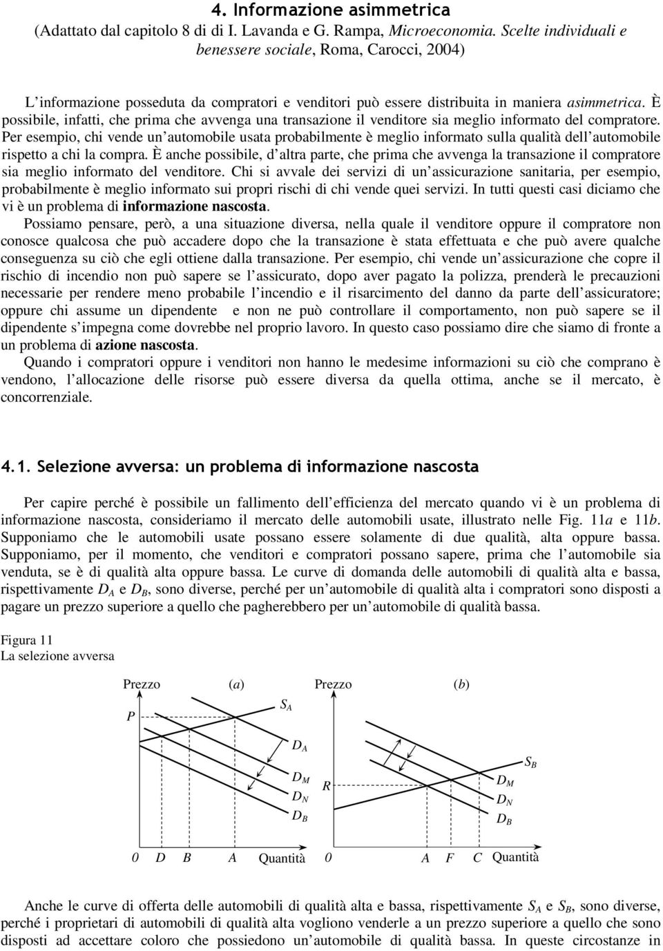 È possibile, infatti, che prima che avvenga una transazione il venditore sia meglio informato del compratore.