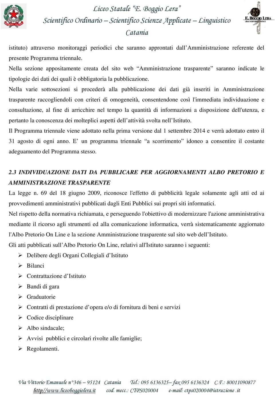 Nella varie sottosezioni si procederà alla pubblicazione dei dati già inseriti in Amministrazione trasparente raccogliendoli con criteri di omogeneità, consentendone così l'immediata individuazione e