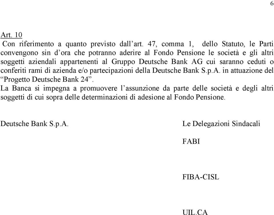 appartenenti al Gruppo Deutsche Bank AG cui saranno ceduti o conferiti rami di azienda e/o partecipazioni della Deutsche Bank S.p.A. in attuazione del Progetto Deutsche Bank 24.