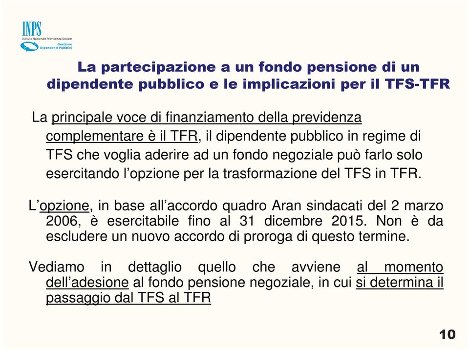trasformazione del TFS in TFR. L opzione, in base all accordo quadro Aran sindacati del 2 marzo 2006, è esercitabile fino al 31 dicembre 2015.