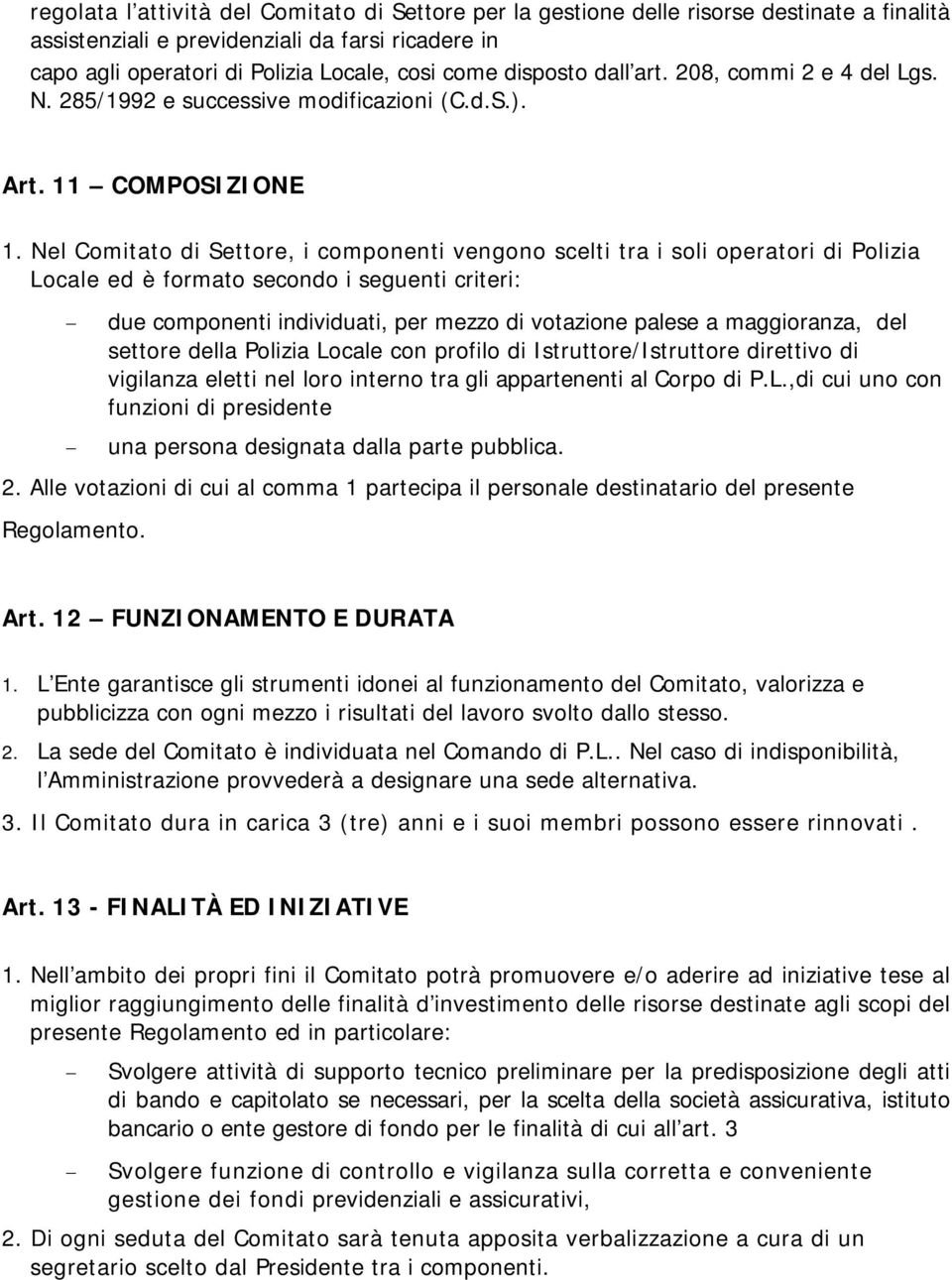 Nel Comitato di Settore, i componenti vengono scelti tra i soli operatori di Polizia Locale ed è formato secondo i seguenti criteri: due componenti individuati, per mezzo di votazione palese a