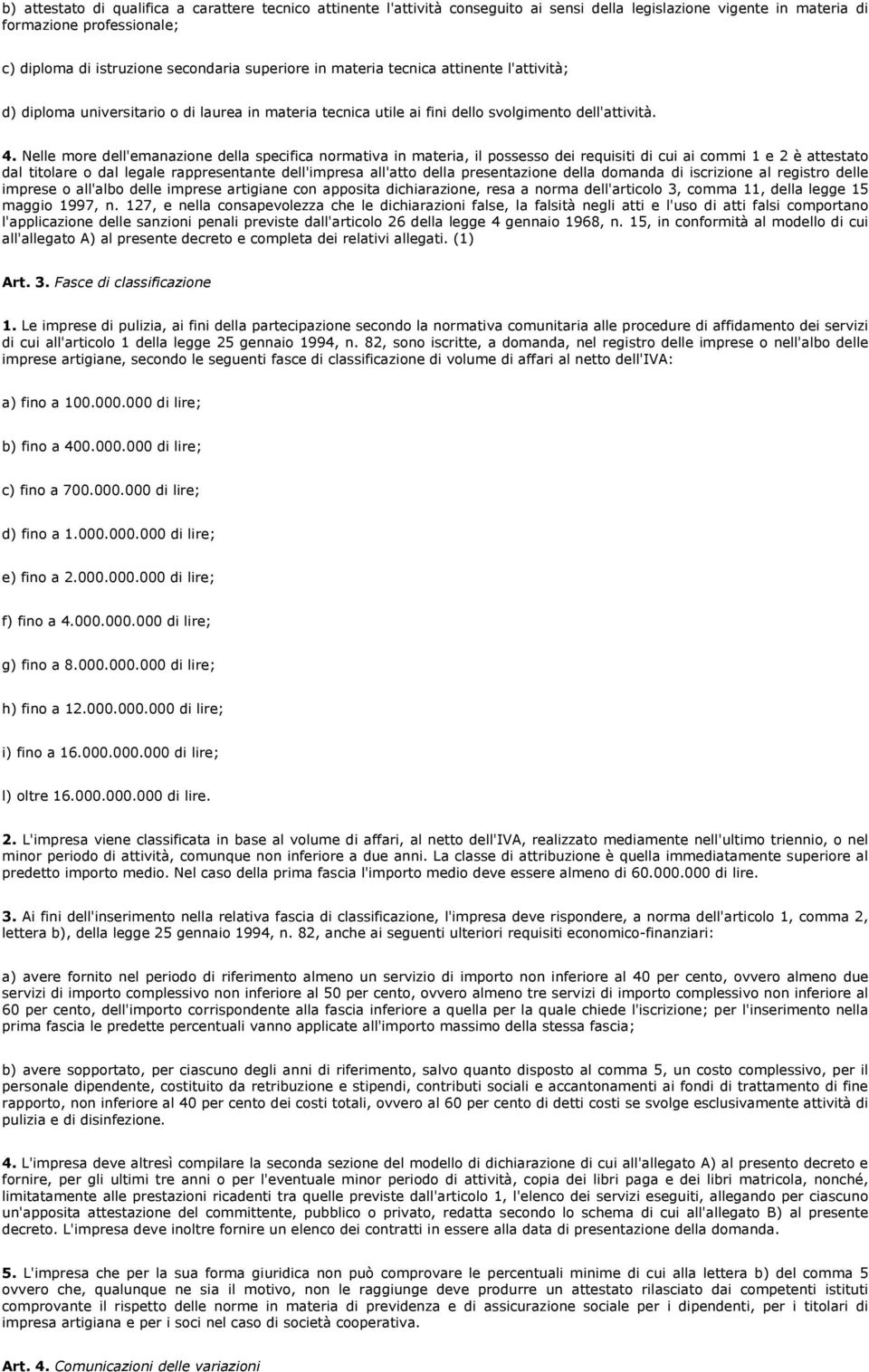 Nelle more dell'emanazione della specifica normativa in materia, il possesso dei requisiti di cui ai commi 1 e 2 è attestato dal titolare o dal legale rappresentante dell'impresa all'atto della