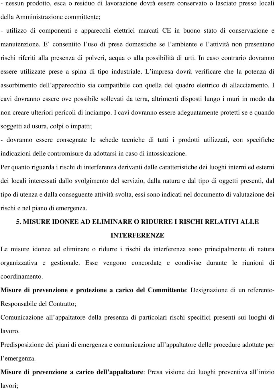 E consentito l uso di prese domestiche se l ambiente e l attività non presentano rischi riferiti alla presenza di polveri, acqua o alla possibilità di urti.