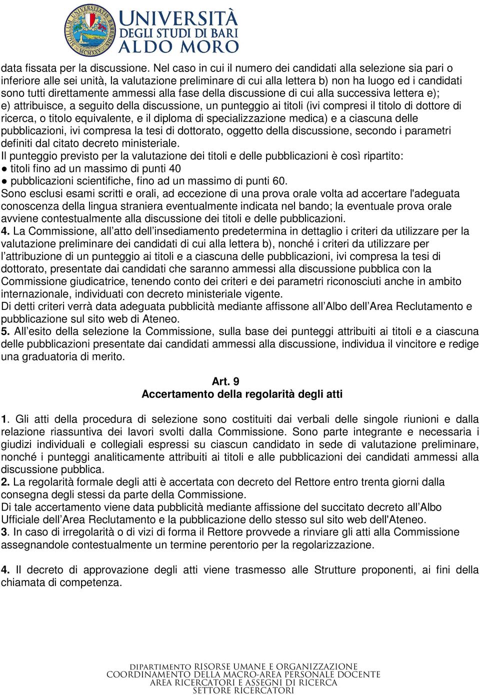 ammessi alla fase della discussione di cui alla successiva lettera e); e) attribuisce, a seguito della discussione, un punteggio ai titoli (ivi compresi il titolo di dottore di ricerca, o titolo