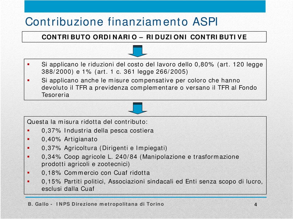 la misura ridotta del contributo: 0,37% Industria della pesca costiera 0,40% Artigianato 0,37% Agricoltura (Dirigenti e Impiegati) 0,34% Coop agricole L.