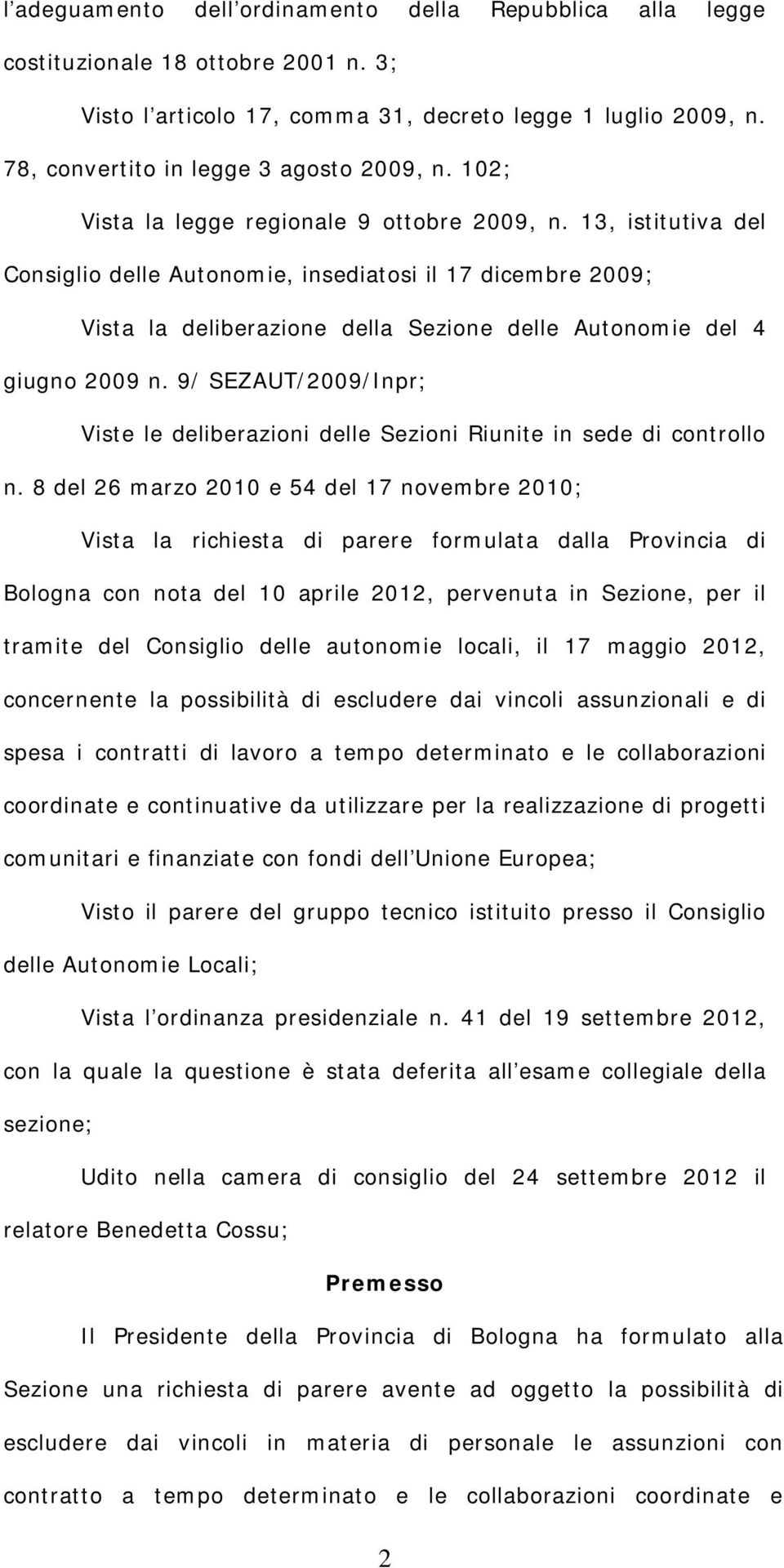 13, istitutiva del Consiglio delle Autonomie, insediatosi il 17 dicembre 2009; Vista la deliberazione della Sezione delle Autonomie del 4 giugno 2009 n.