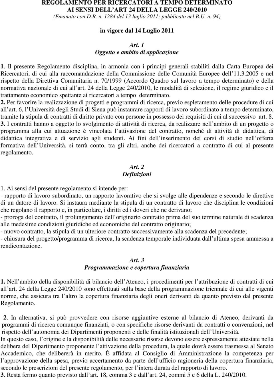 Il presente Regolamento disciplina, in armonia con i principi generali stabiliti dalla Carta Europea dei Ricercatori, di cui alla raccomandazione della Commissione delle Comunità Europee dell 11.3.