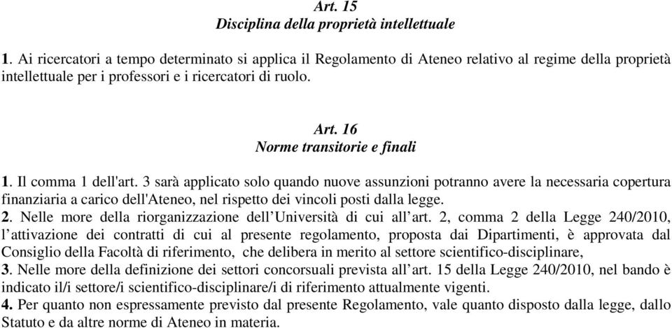 Il comma 1 dell'art. 3 sarà applicato solo quando nuove assunzioni potranno avere la necessaria copertura finanziaria a carico dell'ateneo, nel rispetto dei vincoli posti dalla legge. 2.
