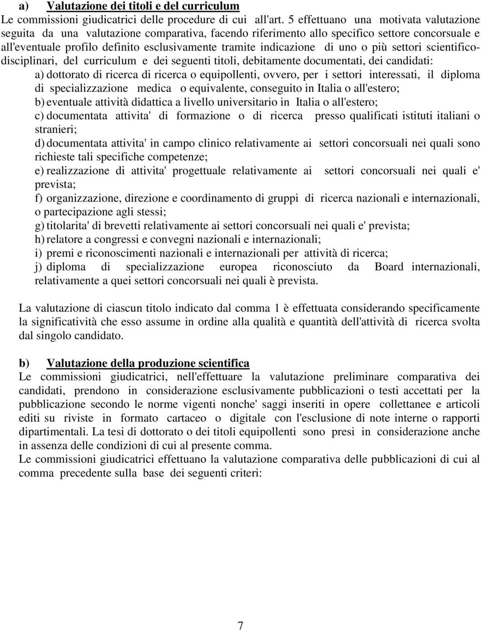 indicazione di uno o più settori scientificodisciplinari, del curriculum e dei seguenti titoli, debitamente documentati, dei candidati: a) dottorato di ricerca di ricerca o equipollenti, ovvero, per