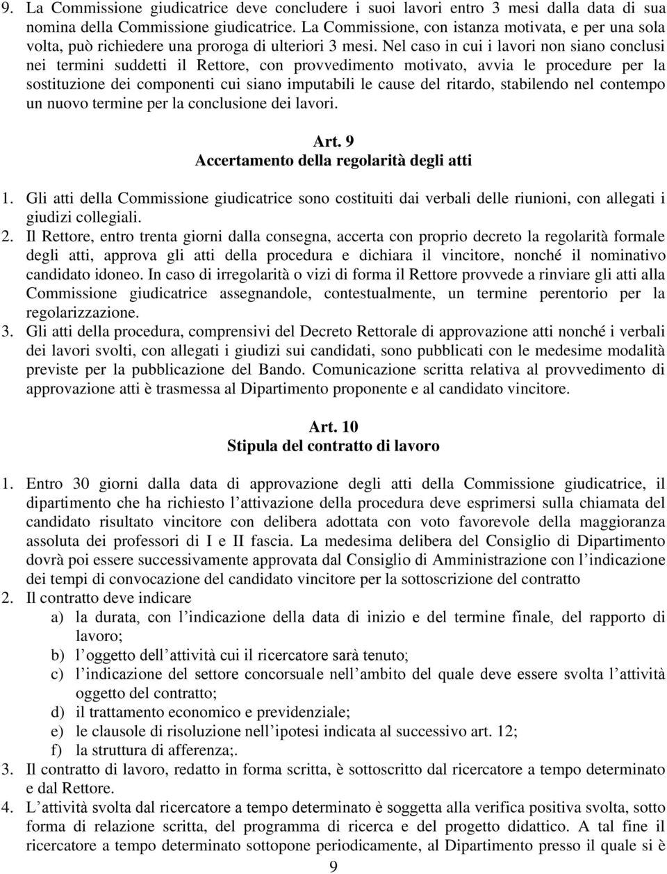 Nel caso in cui i lavori non siano conclusi nei termini suddetti il Rettore, con provvedimento motivato, avvia le procedure per la sostituzione dei componenti cui siano imputabili le cause del