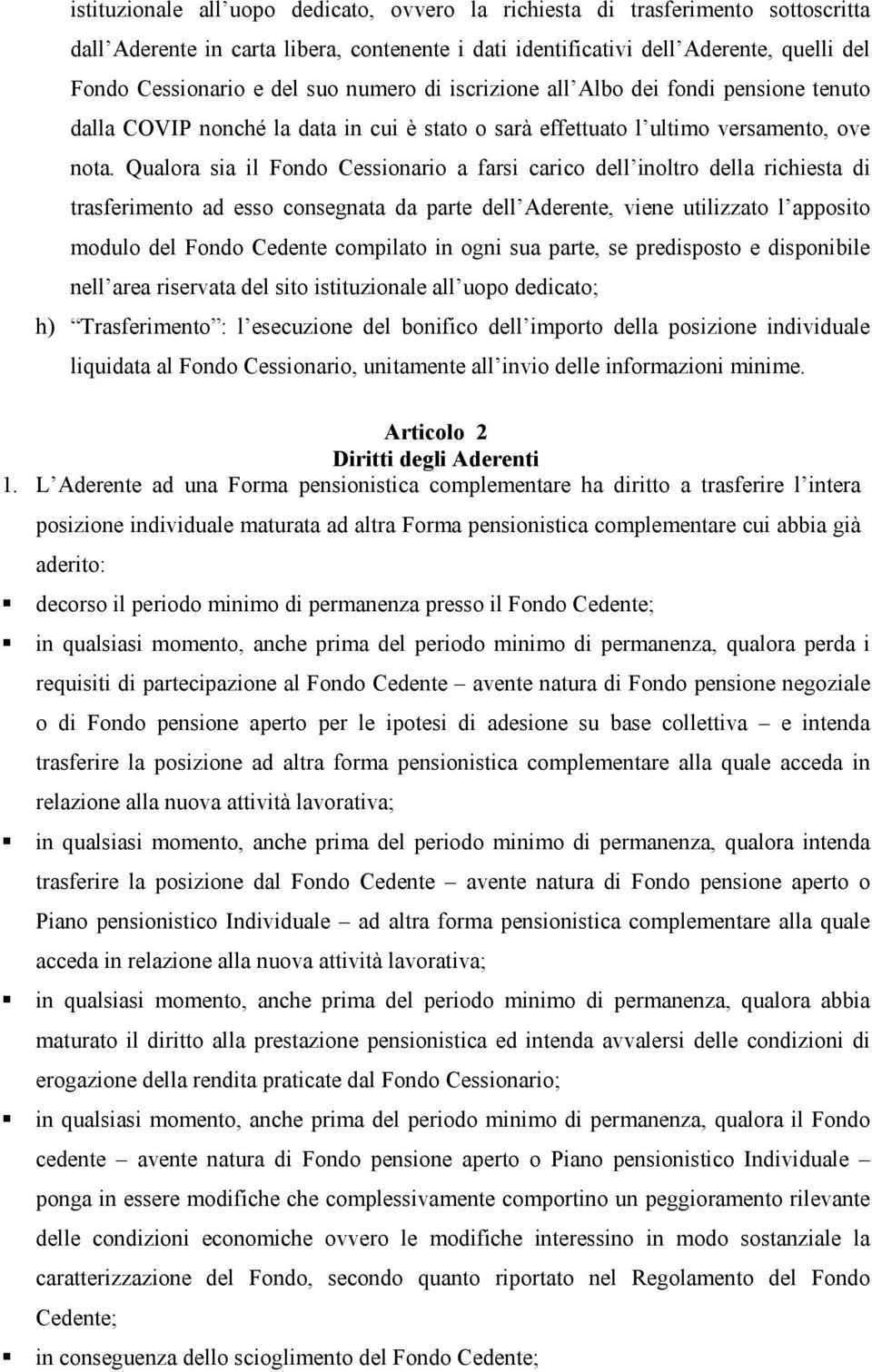 Qualora sia il Fondo Cessionario a farsi carico dell inoltro della richiesta di trasferimento ad esso consegnata da parte dell Aderente, viene utilizzato l apposito modulo del Fondo Cedente compilato