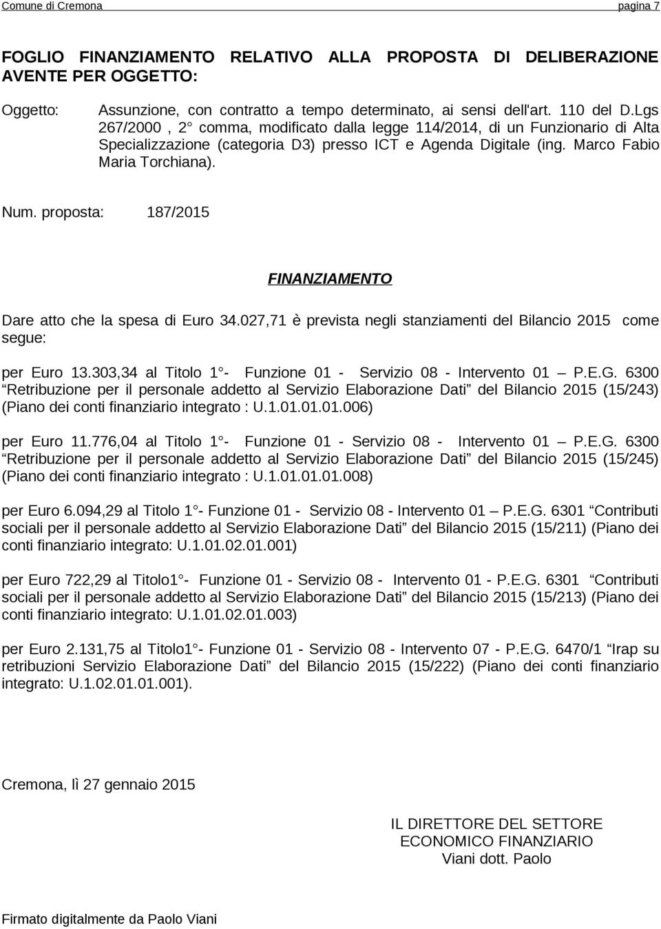 proposta: 187/2015 FINANZIAMENTO Dare atto che la spesa di Euro 34.027,71 è prevista negli stanziamenti del Bilancio 2015 come segue: per Euro 13.