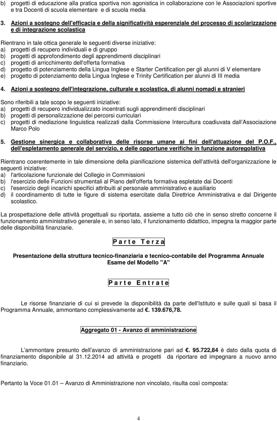 progetti di recupero individuali e di gruppo b) progetti di approfondimento degli apprendimenti disciplinari c) progetti di arricchimento dell'offerta formativa d) progetto di potenziamento della