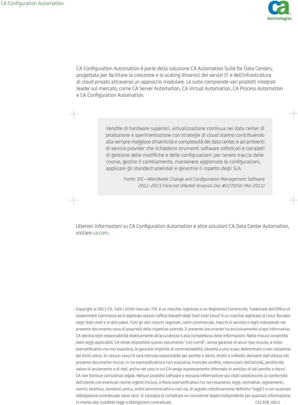 La suite comprende vari prodotti integrati leader sul mercato, come CA Server Automation, CA Virtual Automation, CA Process Automation e CA Configuration Automation.