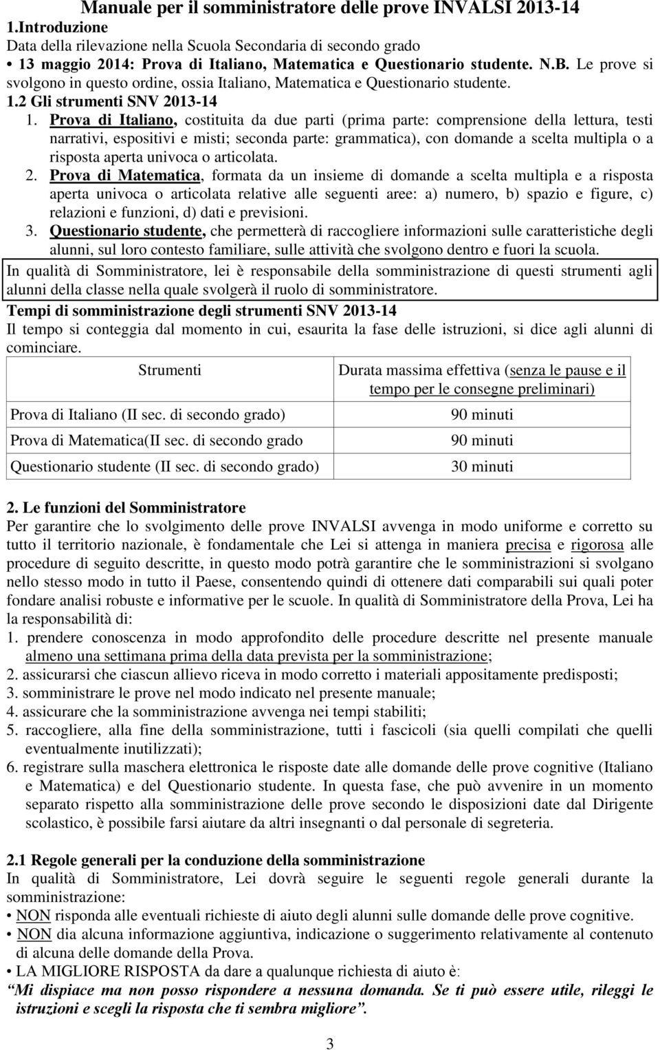 Le prove si svolgono in questo ordine, ossia Italiano, Matematica e Questionario studente. 1.2 Gli strumenti SNV 2013-14 1.