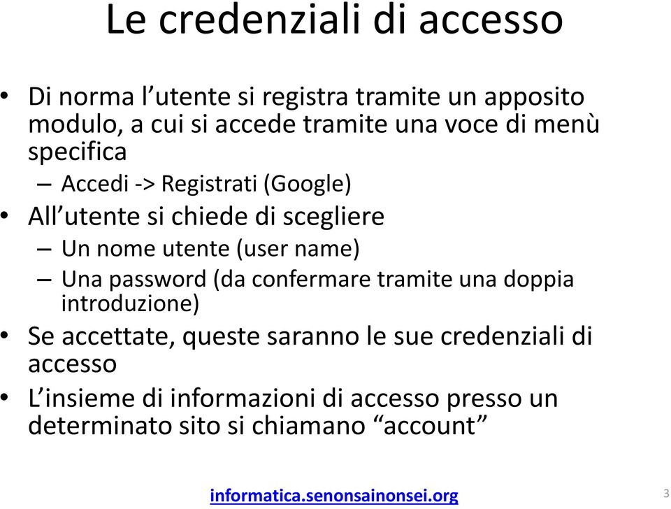 (user name) Una password (da confermare tramite una doppia introduzione) Se accettate, queste saranno le