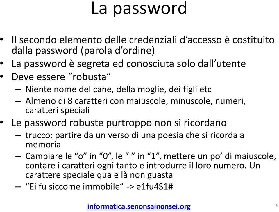 Le password robuste purtroppo non si ricordano trucco: partire da un verso di una poesia che si ricorda a memoria Cambiare le o in 0, le i in 1, mettere